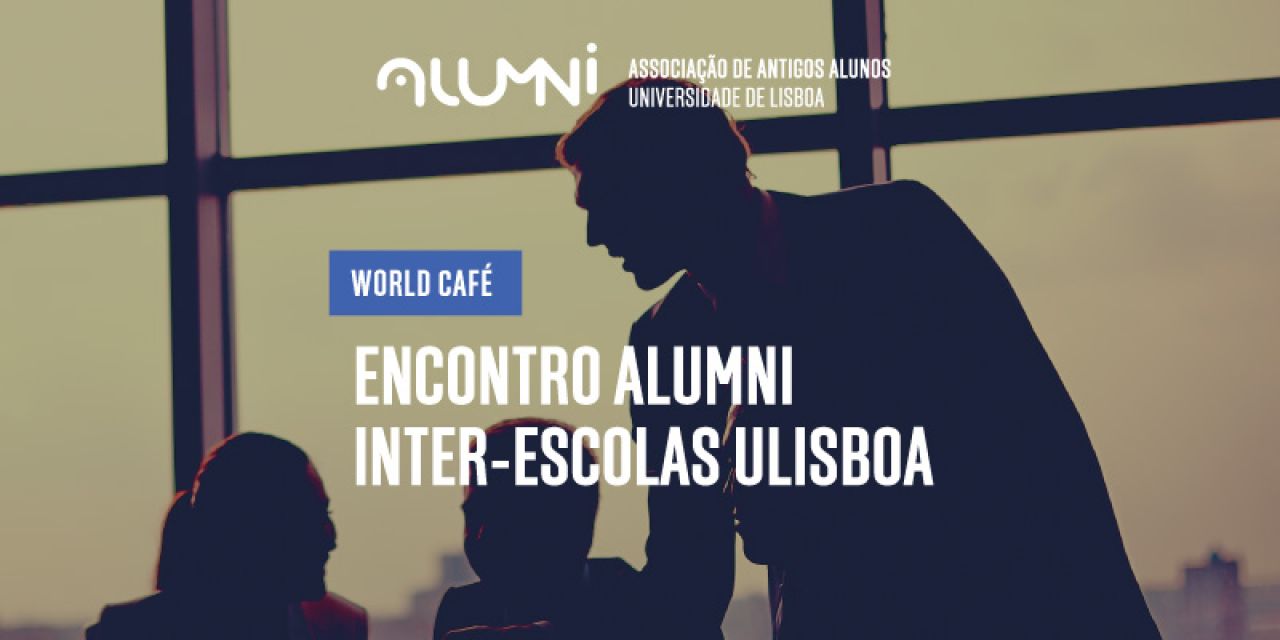 Convite | world café - encontro alumni inter-escolas ulisboa